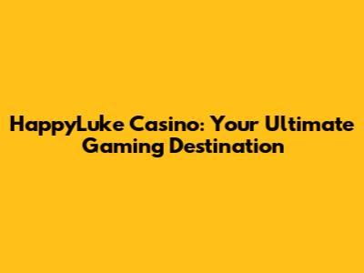 HappyLuke Casino: Your Ultimate Gaming Destination