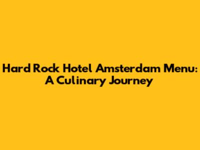 Hard Rock Hotel Amsterdam Menu: A Culinary Journey