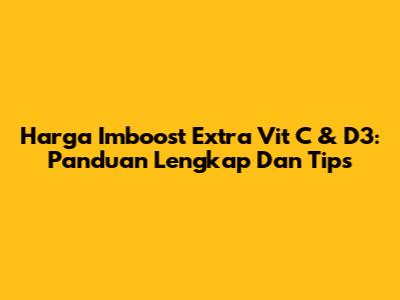 Harga Imboost Extra Vit C & D3: Panduan Lengkap Dan Tips