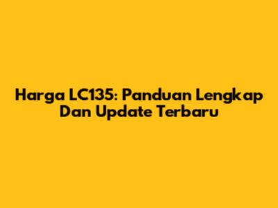 Harga LC135: Panduan Lengkap Dan Update Terbaru