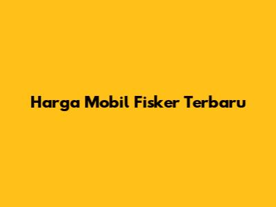 Harga Mobil Fisker Terbaru