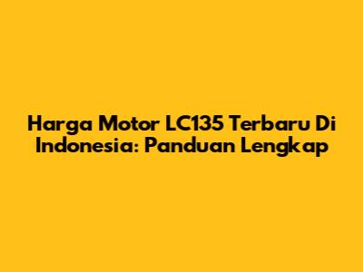 Harga Motor LC135 Terbaru Di Indonesia: Panduan Lengkap