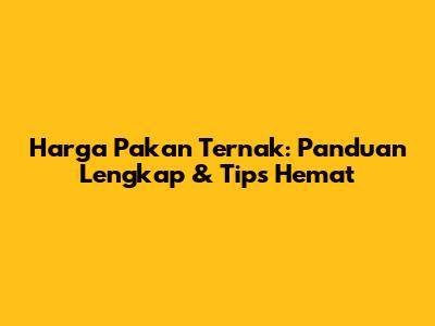 Harga Pakan Ternak: Panduan Lengkap & Tips Hemat