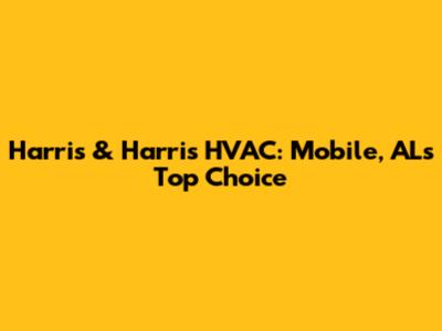 Harris & Harris HVAC: Mobile, AL's Top Choice