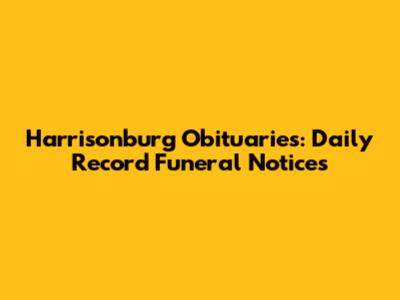 Harrisonburg Obituaries: Daily Record Funeral Notices