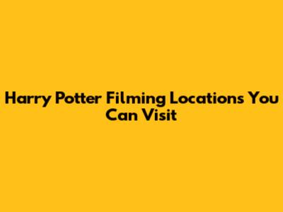Harry Potter Filming Locations You Can Visit