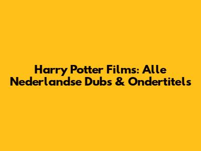 Harry Potter Films: Alle Nederlandse Dubs & Ondertitels