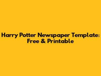 Harry Potter Newspaper Template: Free & Printable