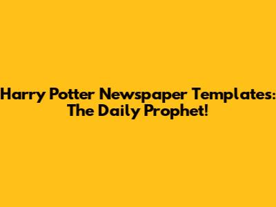 Harry Potter Newspaper Templates: The Daily Prophet!