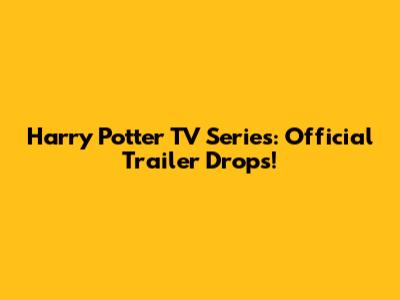 Harry Potter TV Series: Official Trailer Drops!