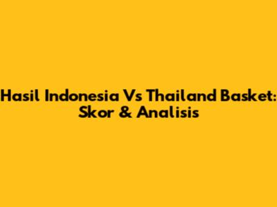 Hasil Indonesia Vs Thailand Basket: Skor & Analisis
