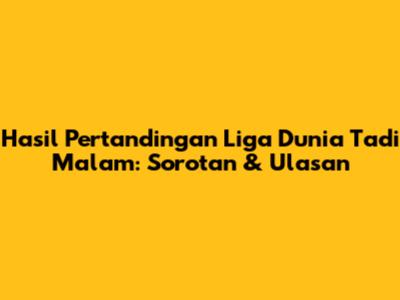 Hasil Pertandingan Liga Dunia Tadi Malam: Sorotan & Ulasan