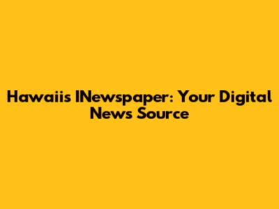 Hawaii's INewspaper: Your Digital News Source