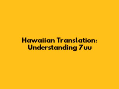 Hawaiian Translation: Understanding '7uu'