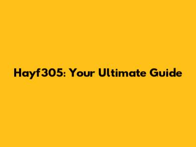 Hayf305: Your Ultimate Guide