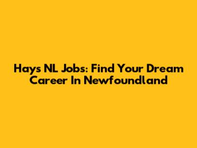 Hays NL Jobs: Find Your Dream Career In Newfoundland