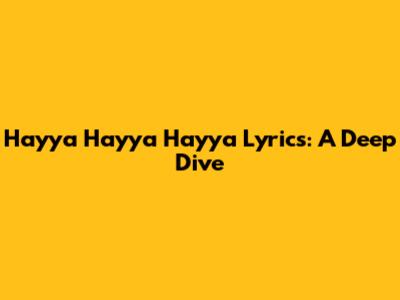 Hayya Hayya Hayya Lyrics: A Deep Dive