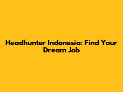 Headhunter Indonesia: Find Your Dream Job