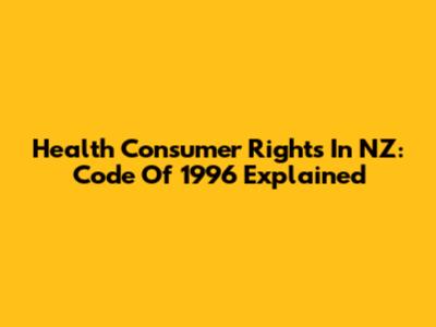 Health Consumer Rights In NZ: Code Of 1996 Explained