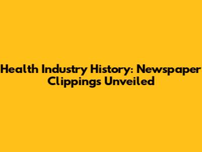 Health Industry History: Newspaper Clippings Unveiled