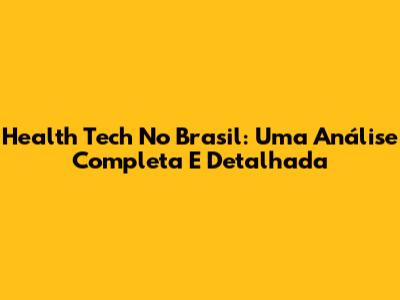 Health Tech No Brasil: Uma Análise Completa E Detalhada
