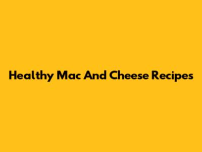 Healthy Mac And Cheese Recipes