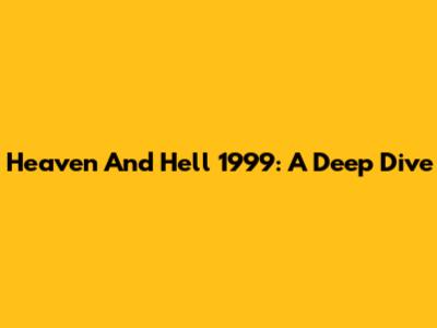 Heaven And Hell 1999: A Deep Dive