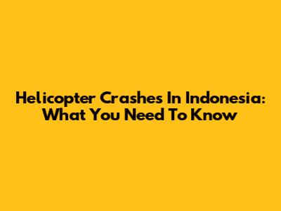 Helicopter Crashes In Indonesia: What You Need To Know