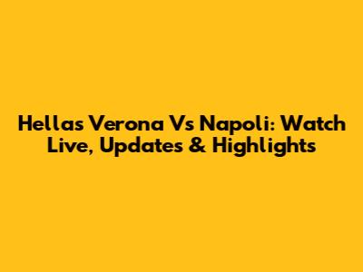 Hellas Verona Vs Napoli: Watch Live, Updates & Highlights