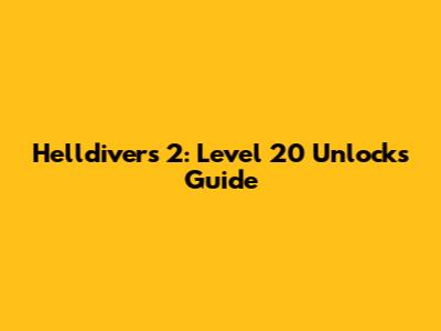 Helldivers 2: Level 20 Unlocks Guide