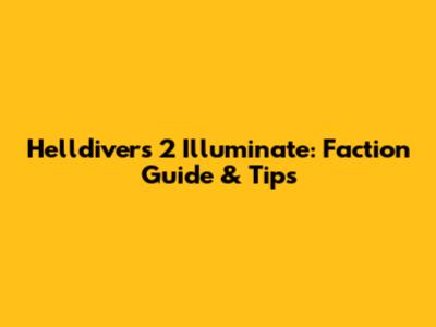 Helldivers 2 Illuminate: Faction Guide & Tips