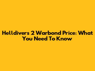 Helldivers 2 Warbond Price: What You Need To Know