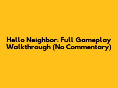 Hello Neighbor: Full Gameplay Walkthrough (No Commentary)