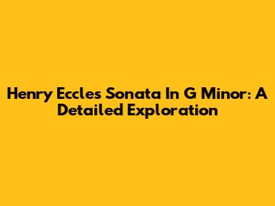 Henry Eccles Sonata In G Minor: A Detailed Exploration