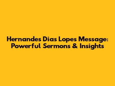Hernandes Dias Lopes Message: Powerful Sermons & Insights