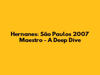 Hernanes: São Paulo's 2007 Maestro - A Deep Dive