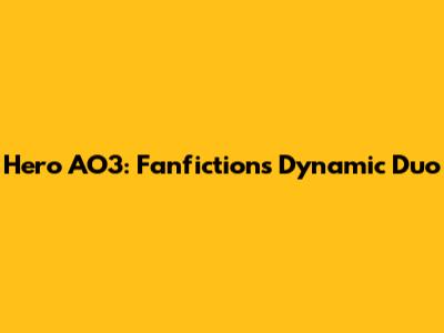 Hero AO3: Fanfiction's Dynamic Duo