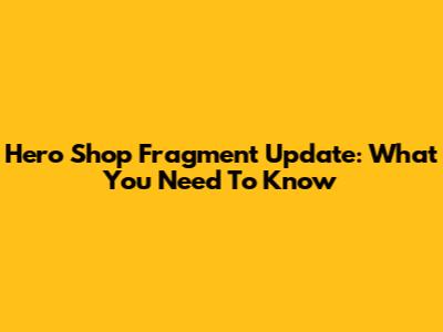 Hero Shop Fragment Update: What You Need To Know