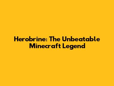 Herobrine: The Unbeatable Minecraft Legend