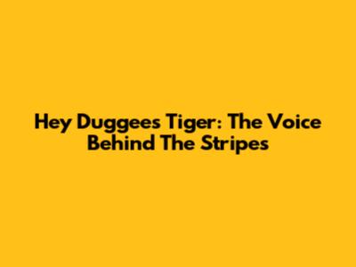 Hey Duggee's Tiger: The Voice Behind The Stripes
