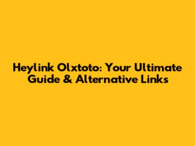 Heylink Olxtoto: Your Ultimate Guide & Alternative Links