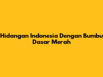 Hidangan Indonesia Dengan Bumbu Dasar Merah