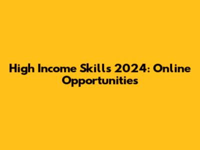 High Income Skills 2024: Online Opportunities