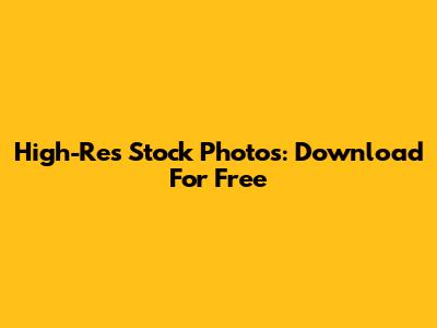 High-Res Stock Photos: Download For Free
