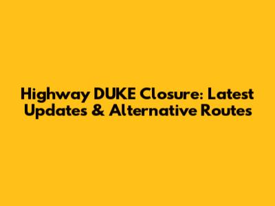 Highway DUKE Closure: Latest Updates & Alternative Routes