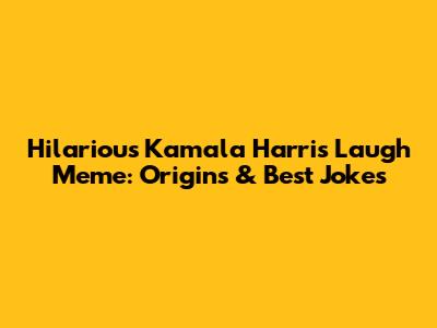 Hilarious Kamala Harris Laugh Meme: Origins & Best Jokes