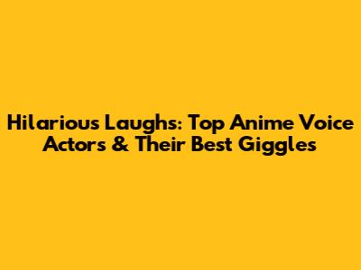 Hilarious Laughs: Top Anime Voice Actors & Their Best Giggles
