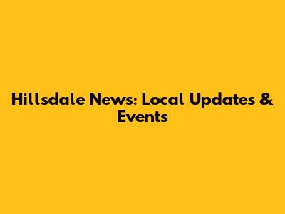 Hillsdale News: Local Updates & Events