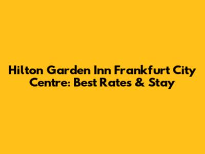 Hilton Garden Inn Frankfurt City Centre: Best Rates & Stay