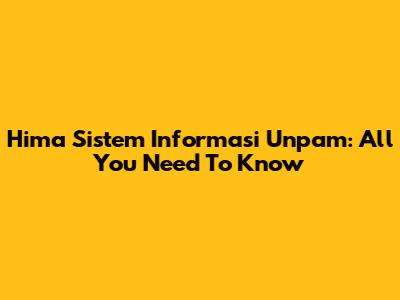 Hima Sistem Informasi Unpam: All You Need To Know
